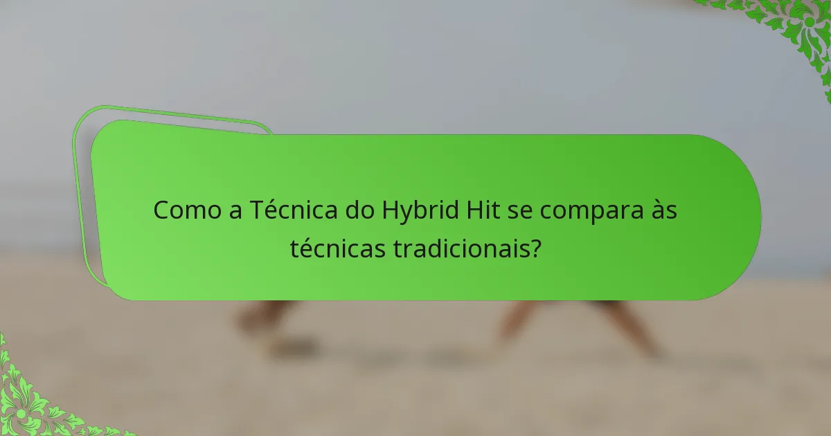 Como a Técnica do Hybrid Hit se compara às técnicas tradicionais?