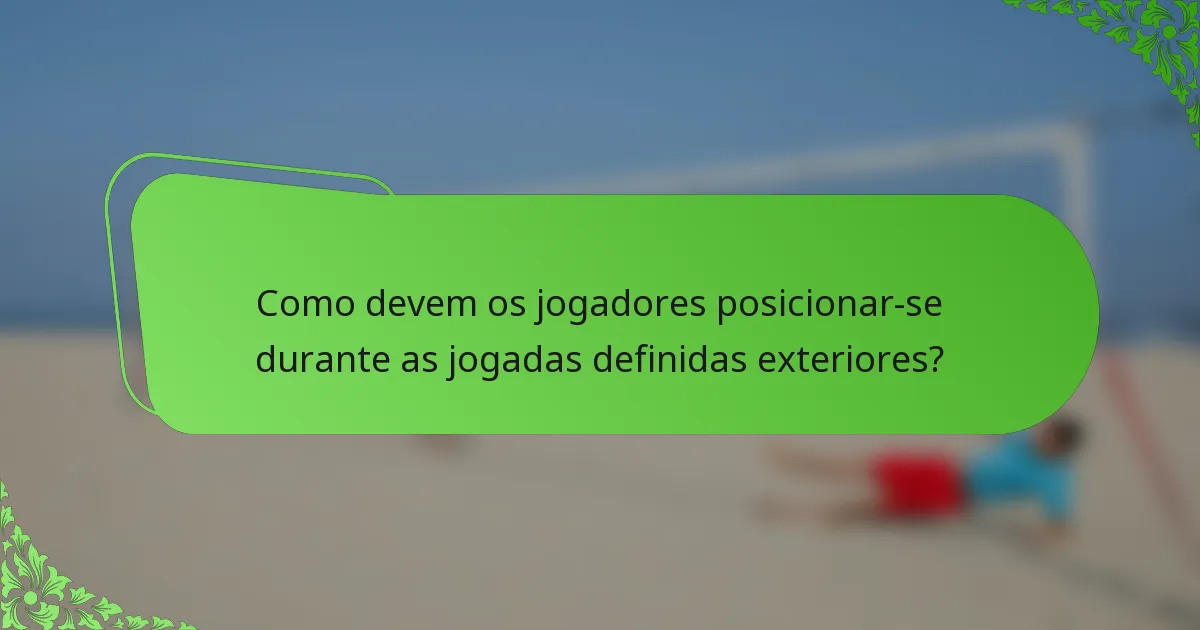 Como devem os jogadores posicionar-se durante as jogadas definidas exteriores?