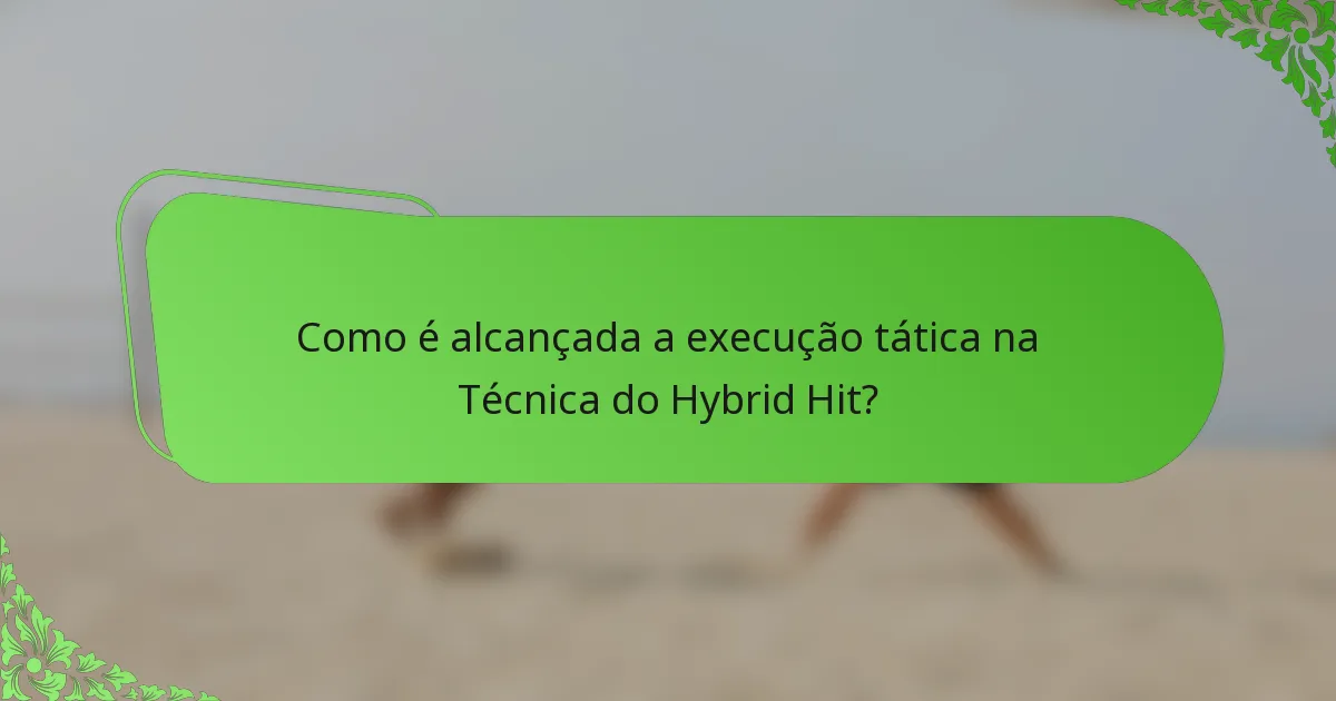 Como é alcançada a execução tática na Técnica do Hybrid Hit?
