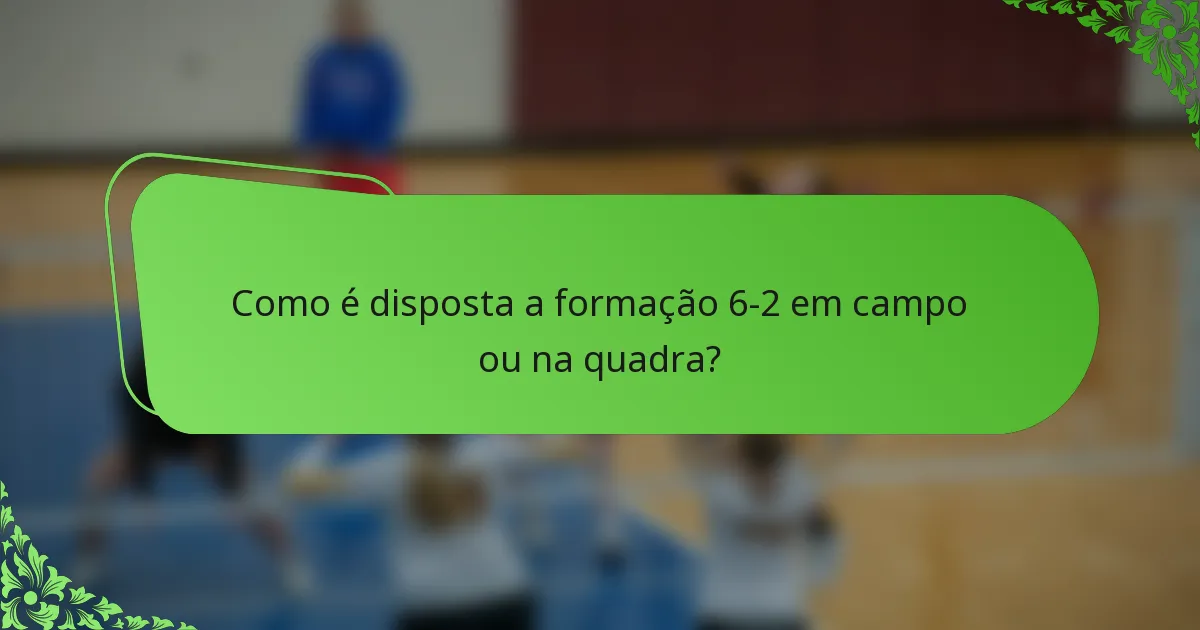 Como é disposta a formação 6-2 em campo ou na quadra?