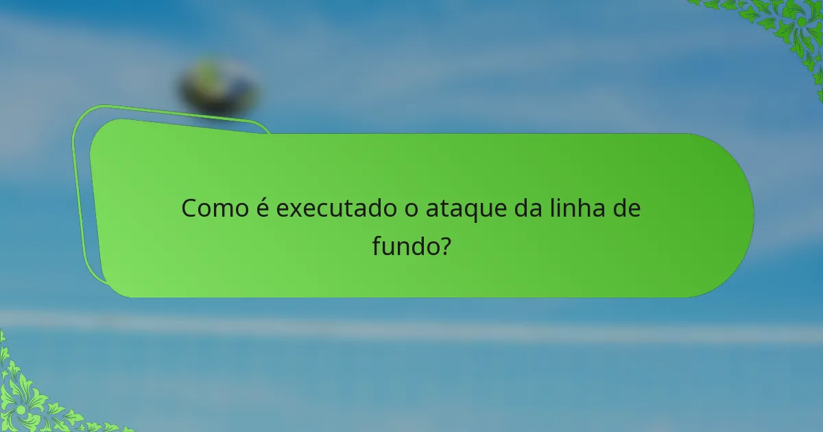 Como é executado o ataque da linha de fundo?