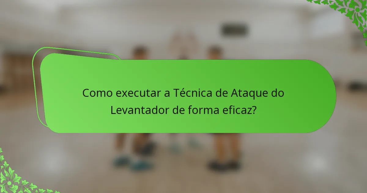 Como executar a Técnica de Ataque do Levantador de forma eficaz?