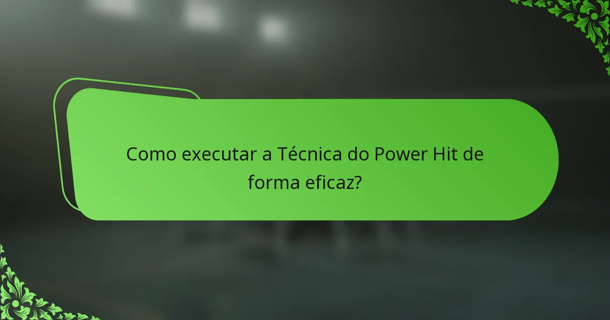 Como executar a Técnica do Power Hit de forma eficaz?