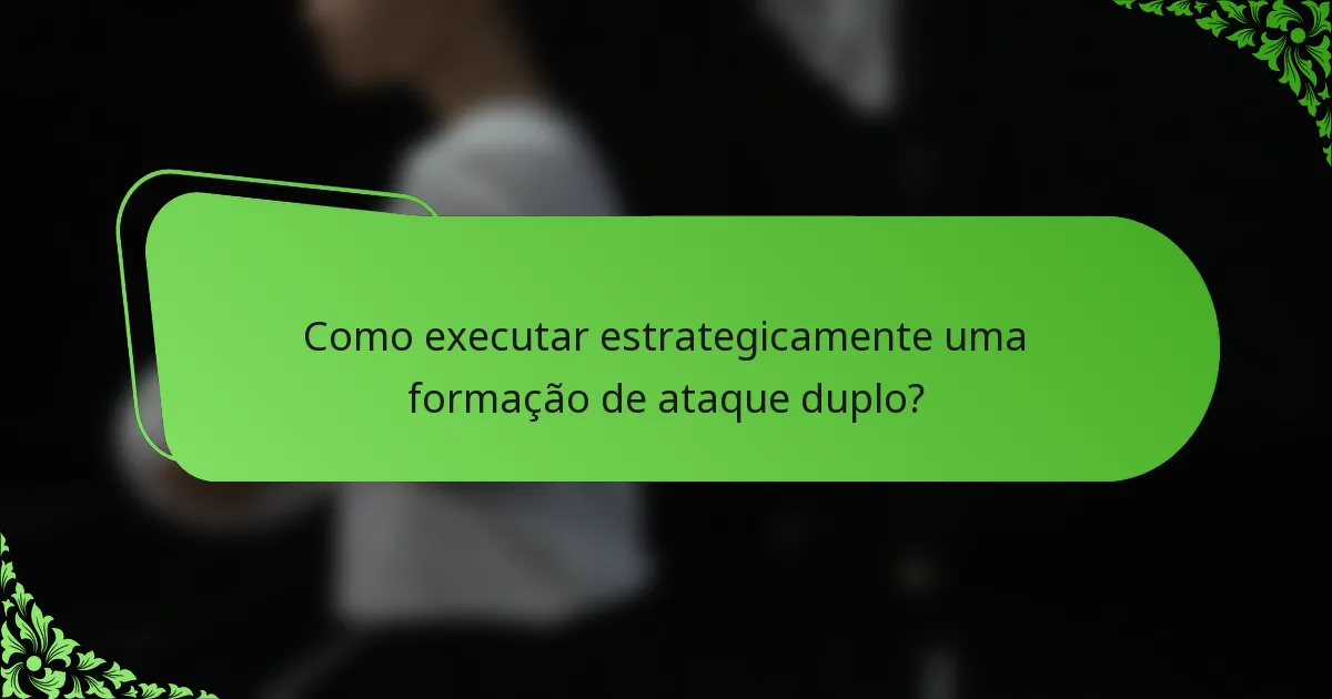 Como executar estrategicamente uma formação de ataque duplo?