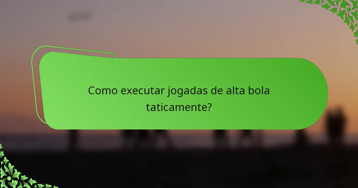 Como executar jogadas de alta bola taticamente?