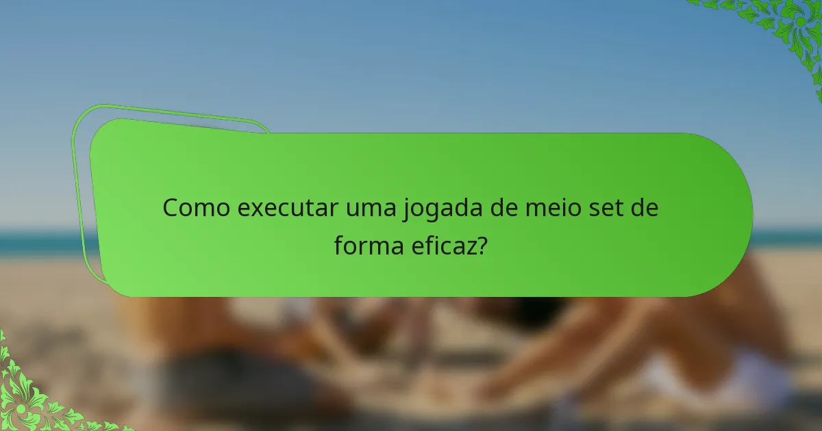 Como executar uma jogada de meio set de forma eficaz?