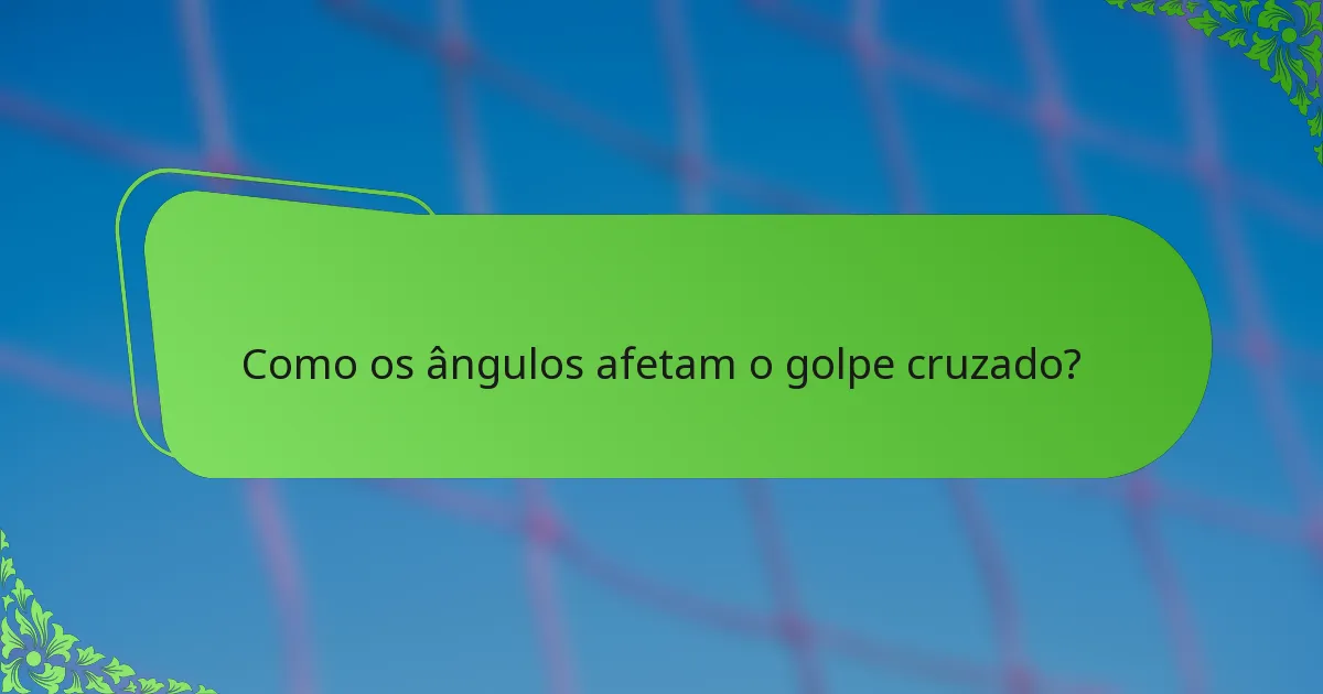 Como os ângulos afetam o golpe cruzado?