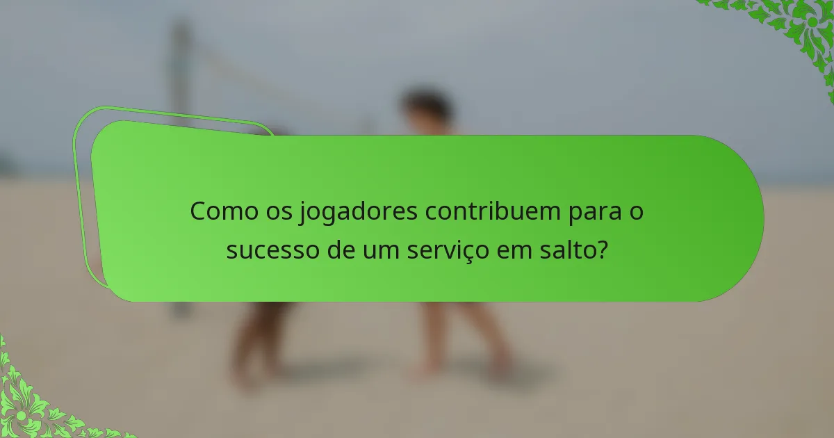 Como os jogadores contribuem para o sucesso de um serviço em salto?