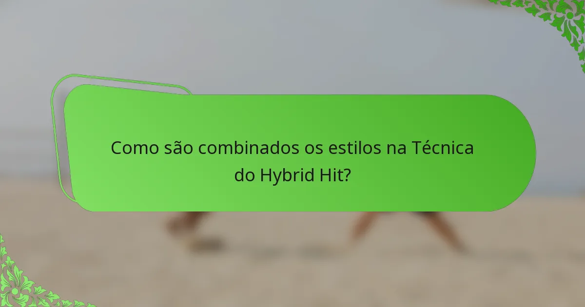Como são combinados os estilos na Técnica do Hybrid Hit?