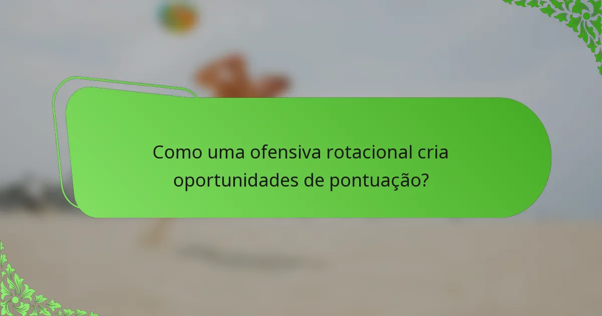 Como uma ofensiva rotacional cria oportunidades de pontuação?