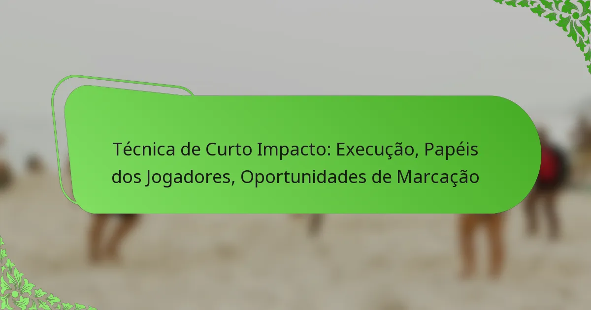 Técnica de Curto Impacto: Execução, Papéis dos Jogadores, Oportunidades de Marcação