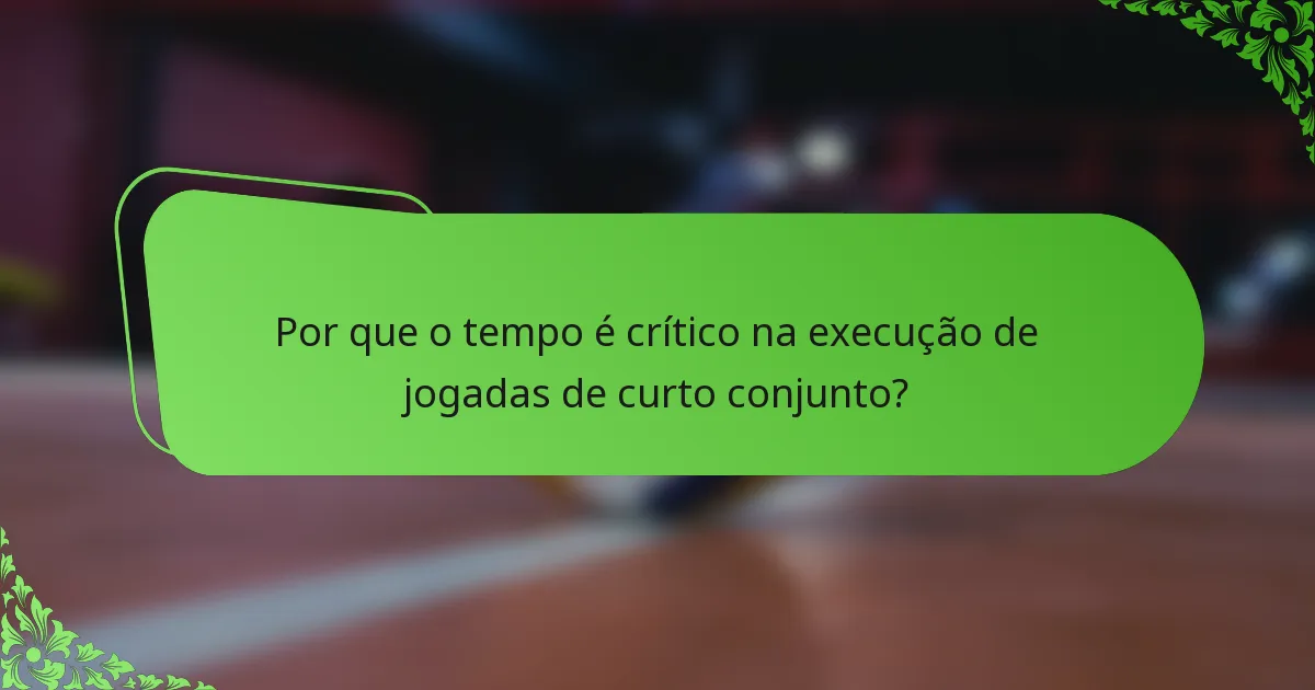 Por que o tempo é crítico na execução de jogadas de curto conjunto?