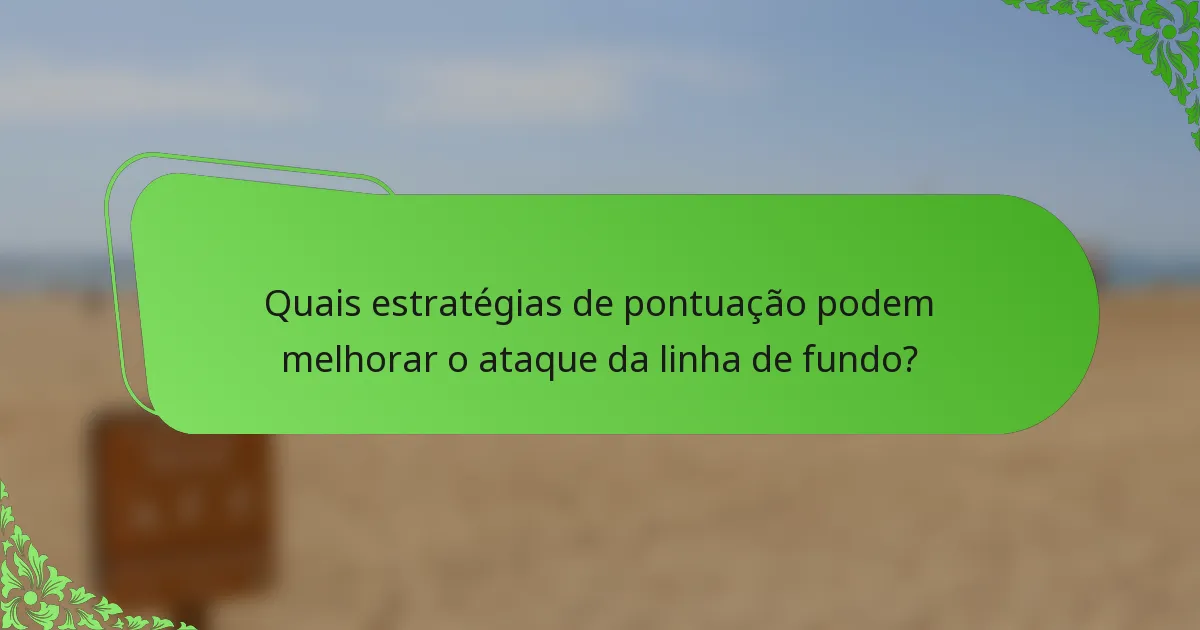 Quais estratégias de pontuação podem melhorar o ataque da linha de fundo?