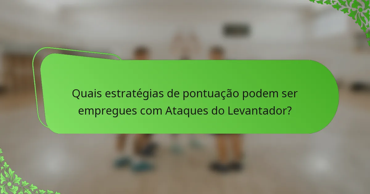 Quais estratégias de pontuação podem ser empregues com Ataques do Levantador?