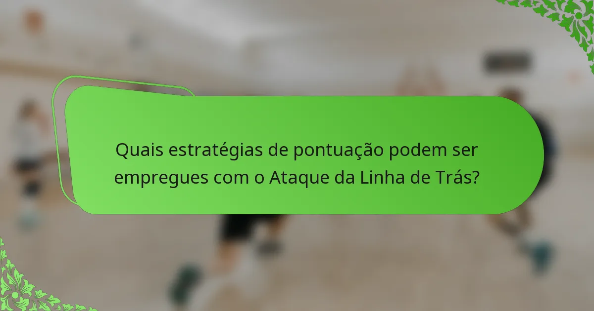 Quais estratégias de pontuação podem ser empregues com o Ataque da Linha de Trás?