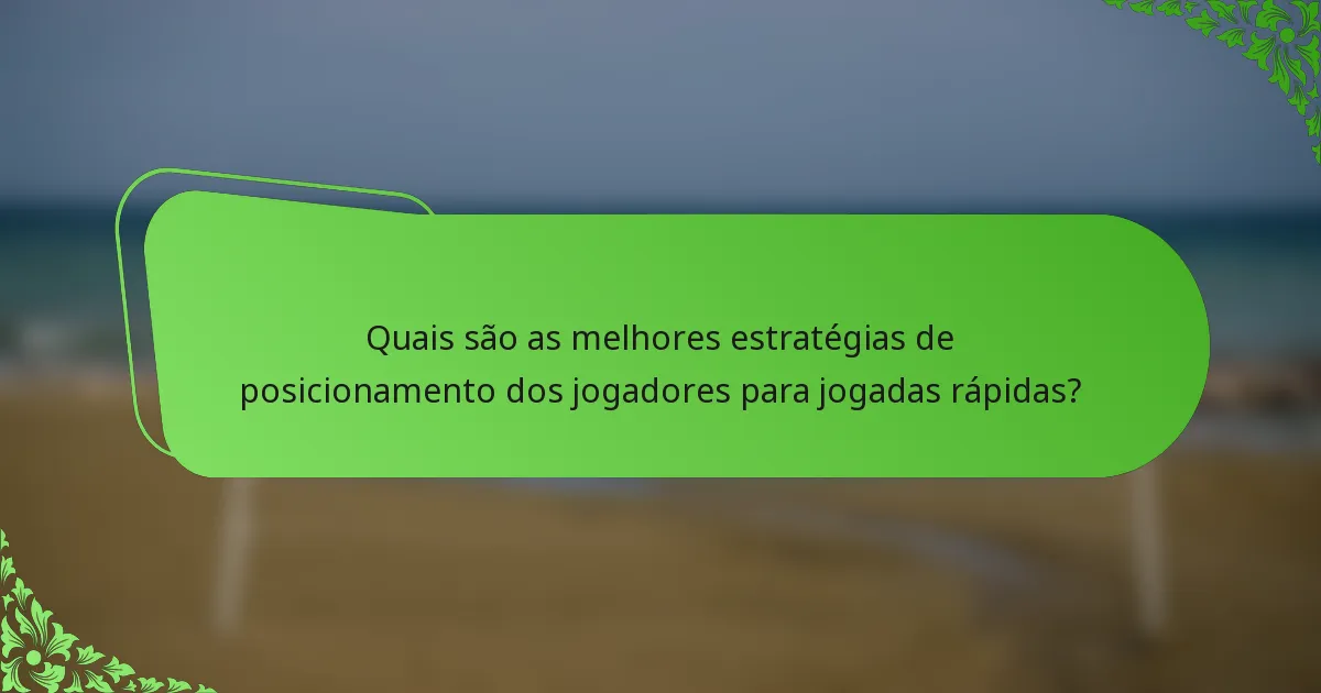 Quais são as melhores estratégias de posicionamento dos jogadores para jogadas rápidas?