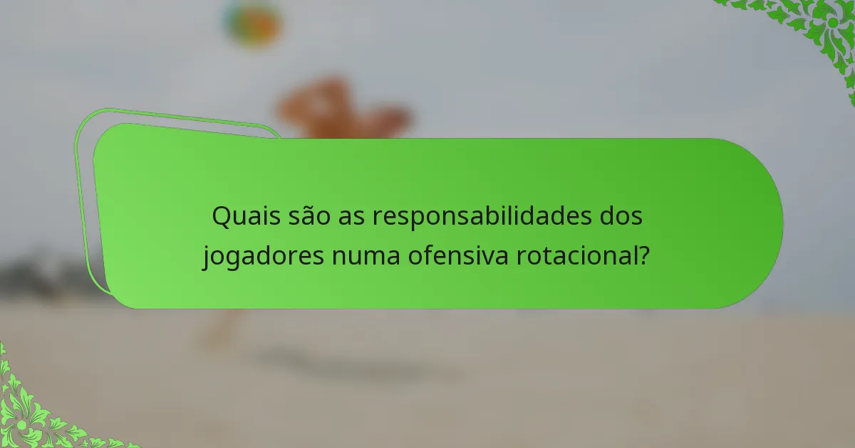 Quais são as responsabilidades dos jogadores numa ofensiva rotacional?