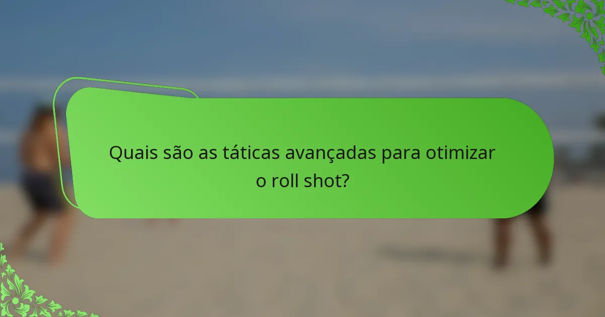 Quais são as táticas avançadas para otimizar o roll shot?