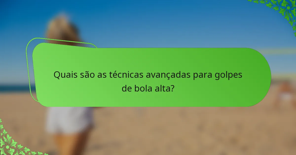 Quais são as técnicas avançadas para golpes de bola alta?