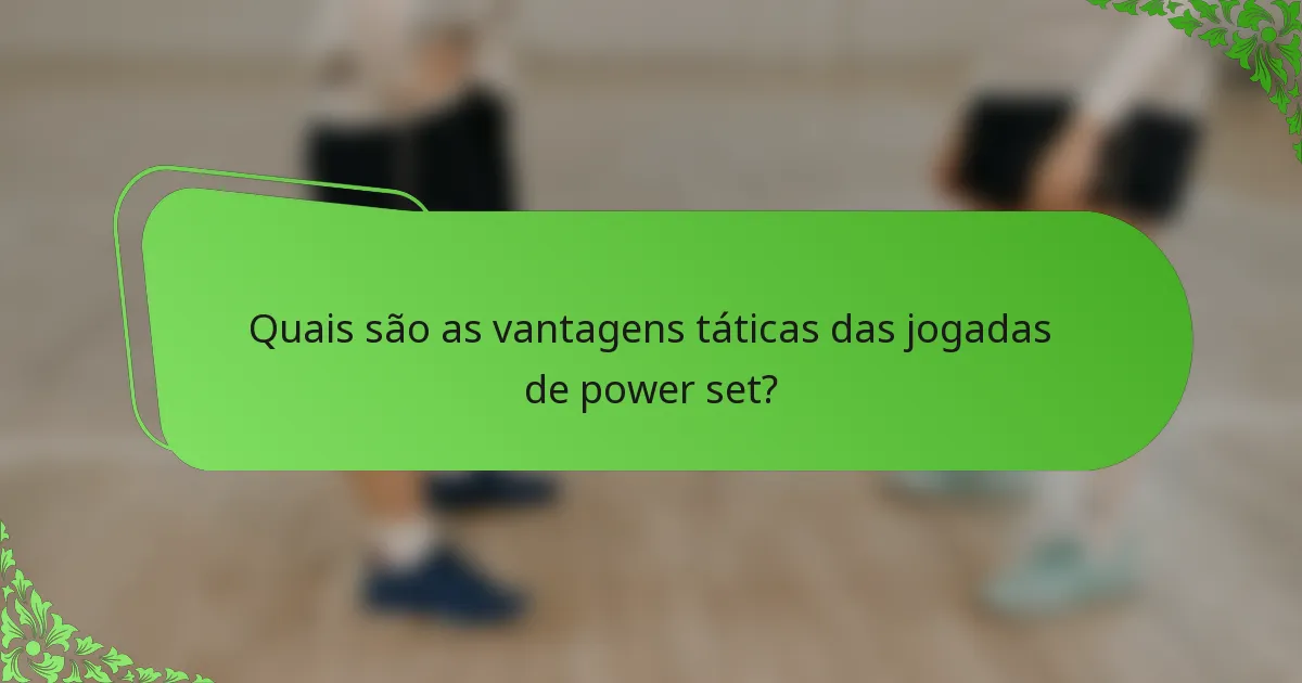 Quais são as vantagens táticas das jogadas de power set?