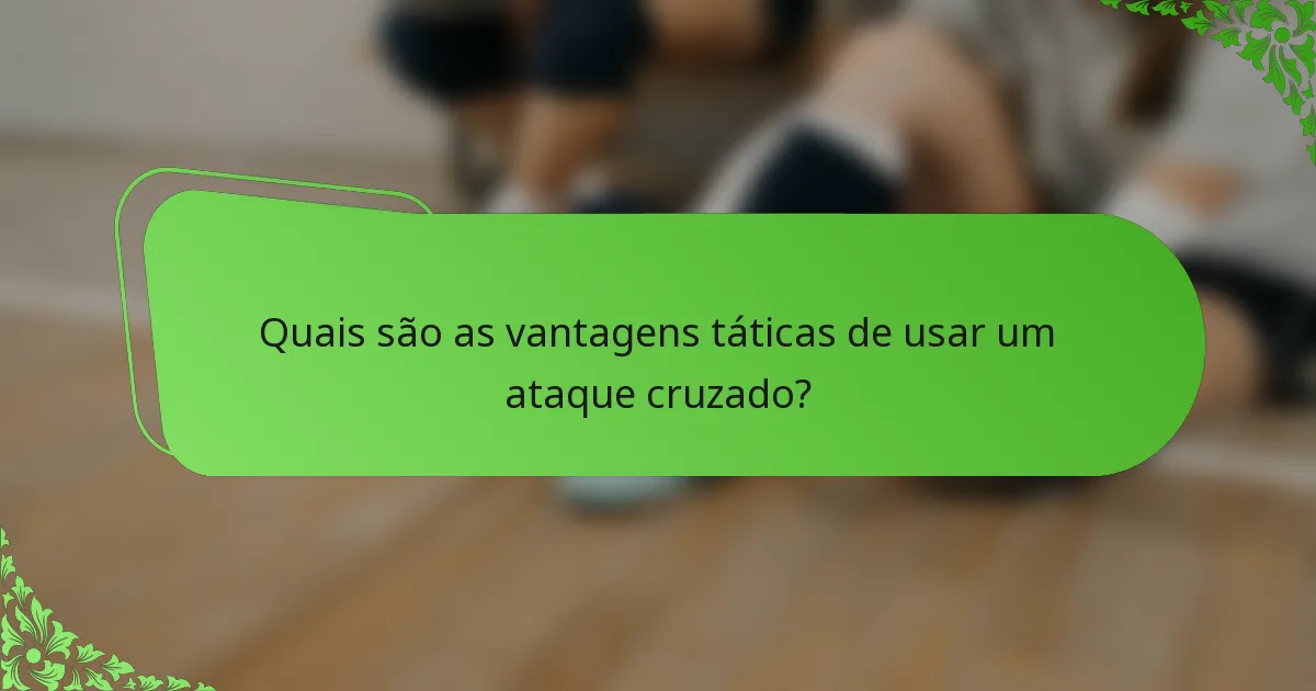 Quais são as vantagens táticas de usar um ataque cruzado?