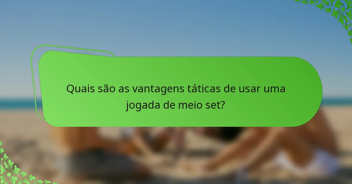 Quais são as vantagens táticas de usar uma jogada de meio set?