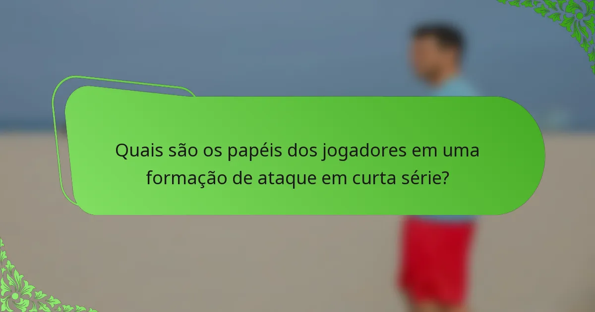 Quais são os papéis dos jogadores em uma formação de ataque em curta série?