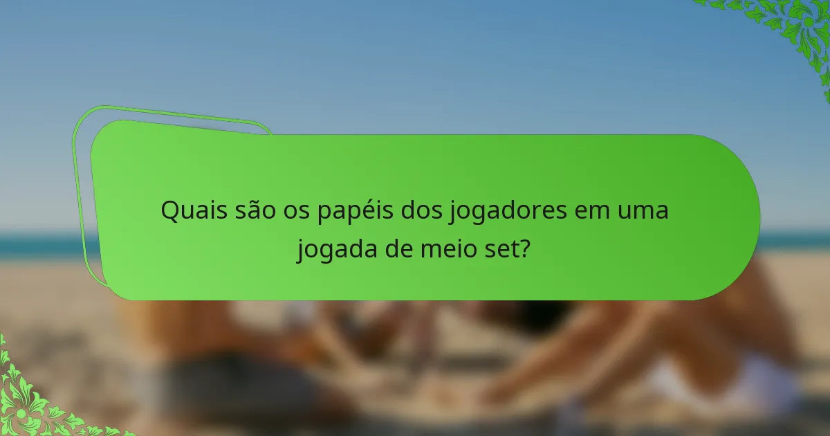 Quais são os papéis dos jogadores em uma jogada de meio set?