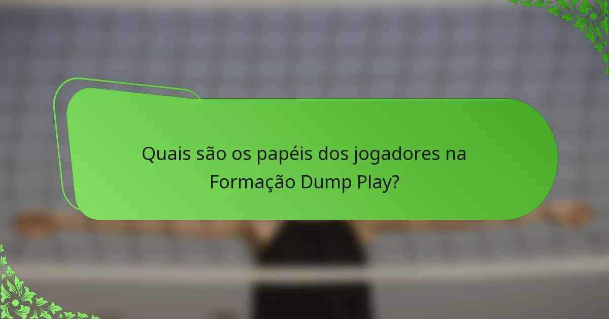 Quais são os papéis dos jogadores na Formação Dump Play?