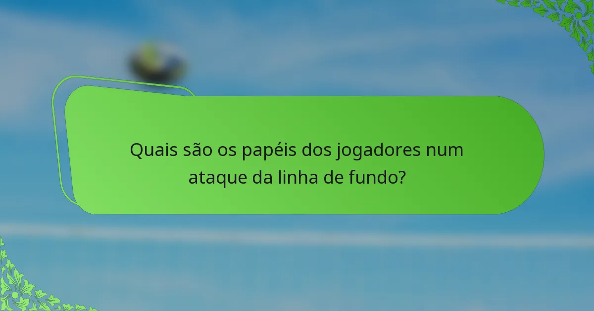 Quais são os papéis dos jogadores num ataque da linha de fundo?