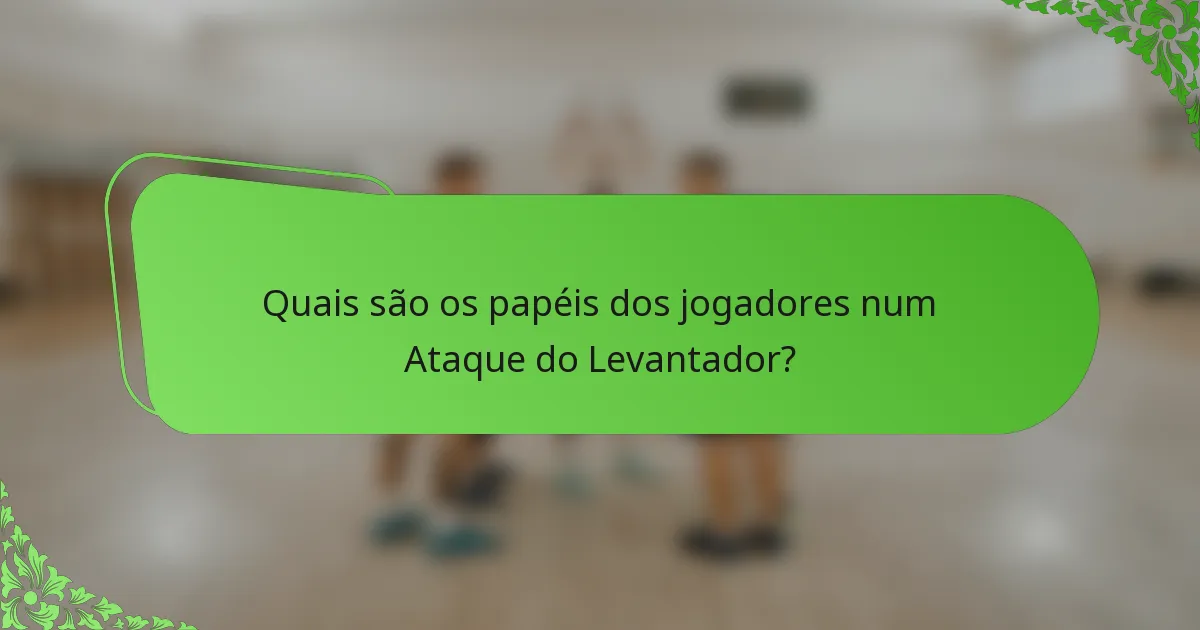 Quais são os papéis dos jogadores num Ataque do Levantador?