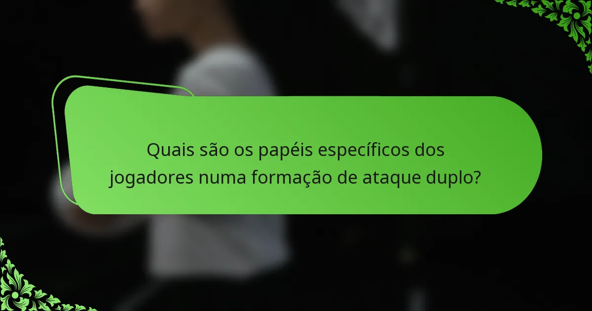 Quais são os papéis específicos dos jogadores numa formação de ataque duplo?