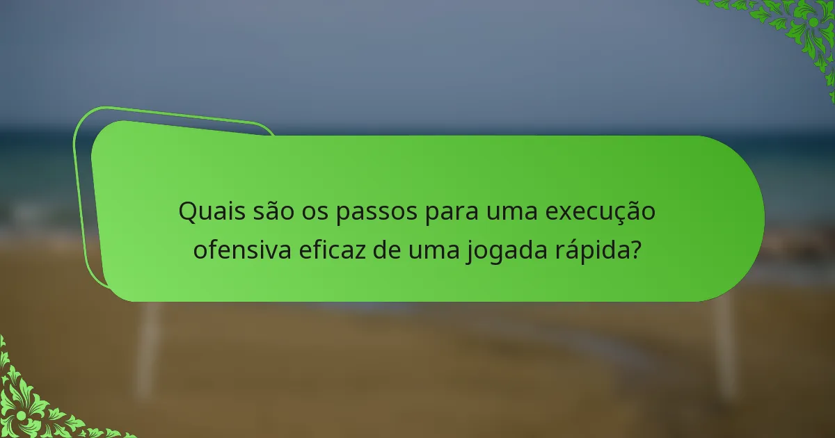 Quais são os passos para uma execução ofensiva eficaz de uma jogada rápida?