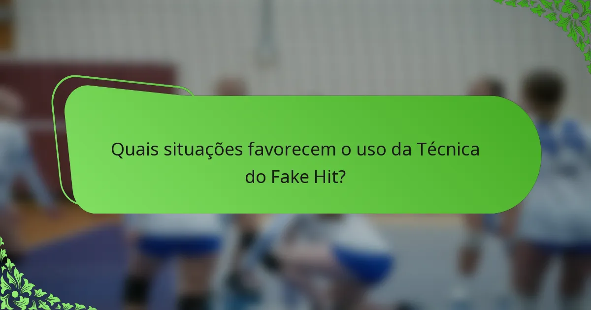 Quais situações favorecem o uso da Técnica do Fake Hit?