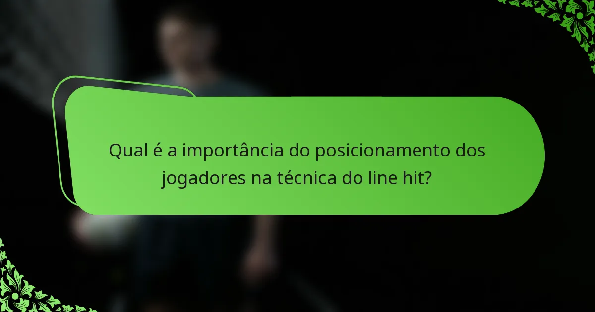 Qual é a importância do posicionamento dos jogadores na técnica do line hit?