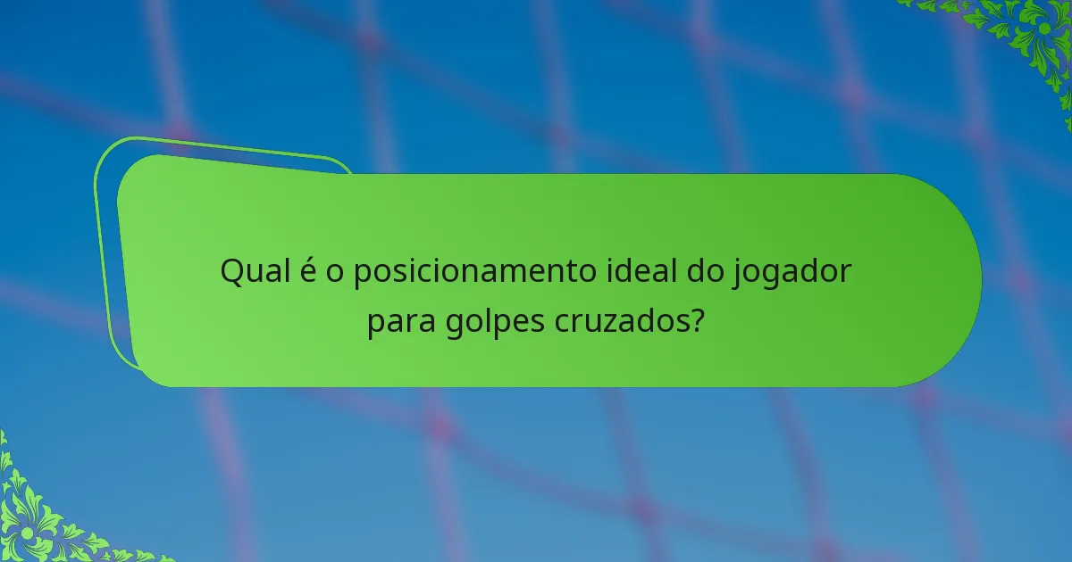 Qual é o posicionamento ideal do jogador para golpes cruzados?