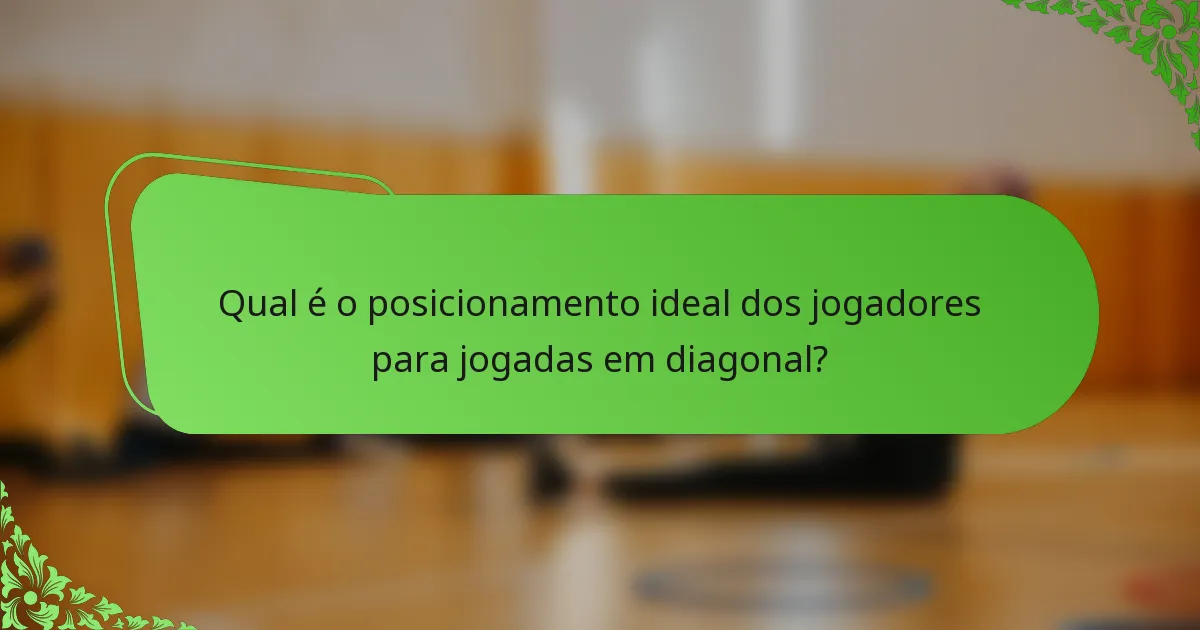 Qual é o posicionamento ideal dos jogadores para jogadas em diagonal?