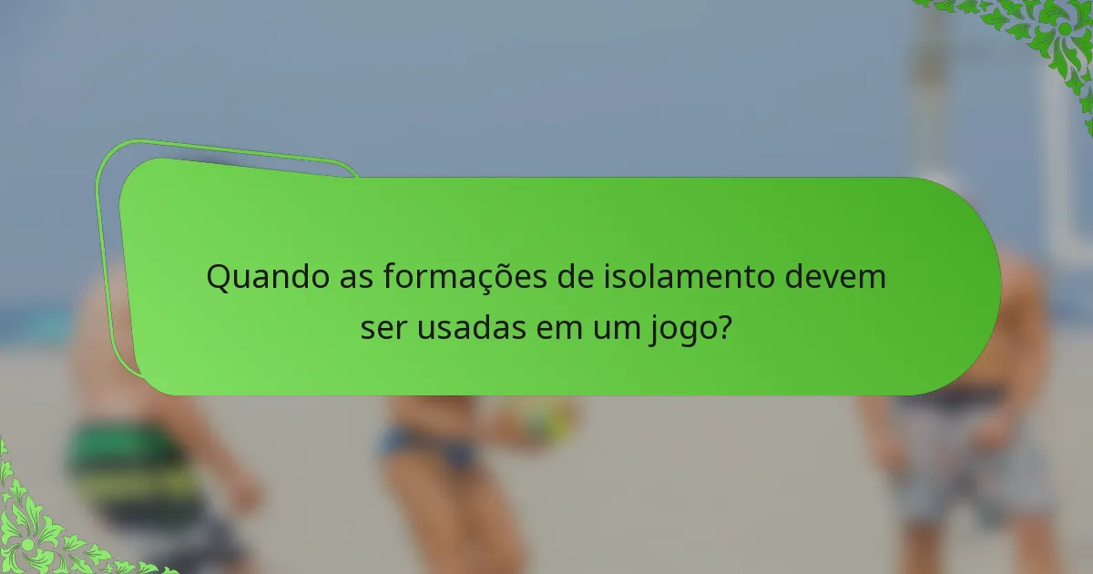 Quando as formações de isolamento devem ser usadas em um jogo?