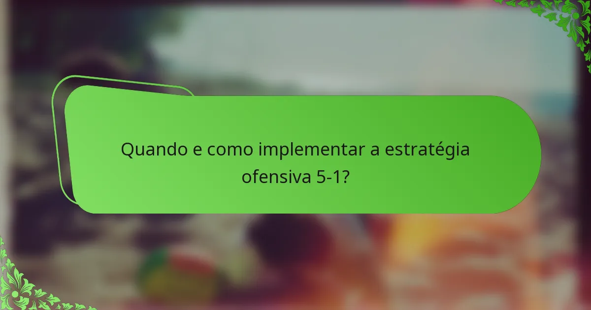 Quando e como implementar a estratégia ofensiva 5-1?