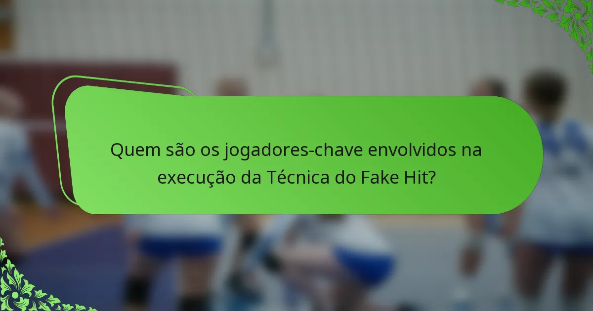 Quem são os jogadores-chave envolvidos na execução da Técnica do Fake Hit?